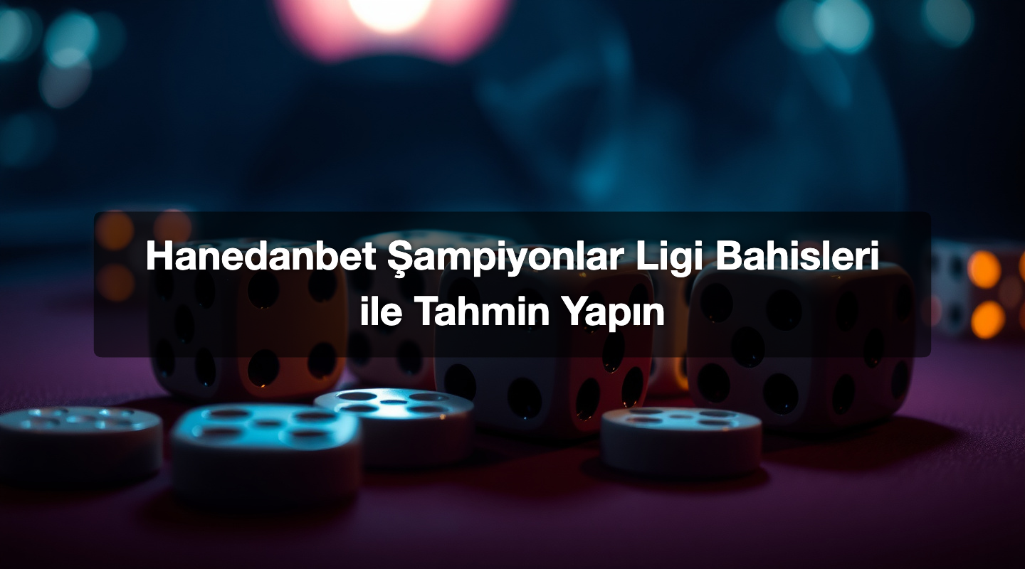 Hanedanbet Şampiyonlar Ligi Bahisleri ile Tahmin Yapın